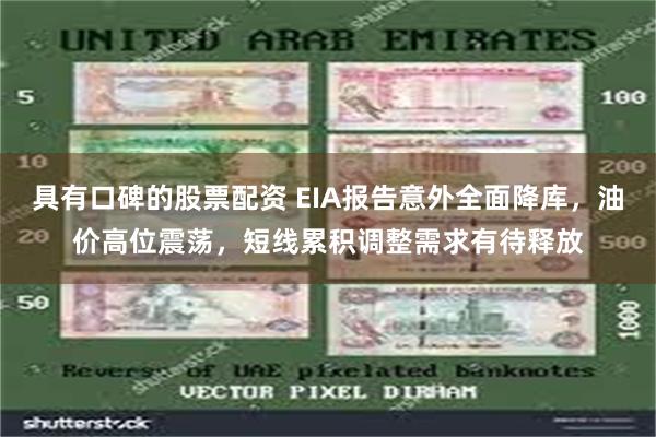 具有口碑的股票配资 EIA报告意外全面降库，油价高位震荡，短线累积调整需求有待释放
