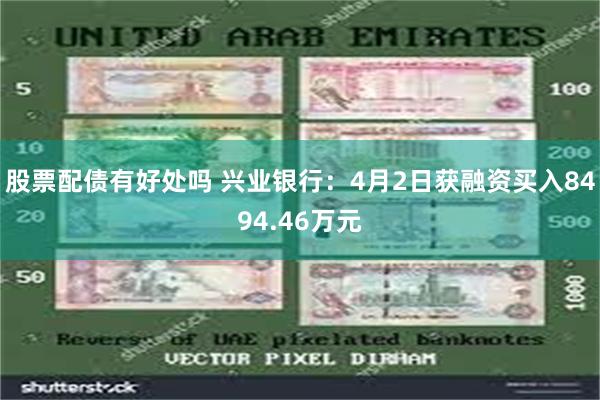 股票配债有好处吗 兴业银行：4月2日获融资买入8494.46万元