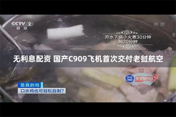 无利息配资 国产C909飞机首次交付老挝航空