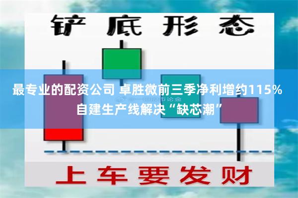 最专业的配资公司 卓胜微前三季净利增约115% 自建生产线解决“缺芯潮”